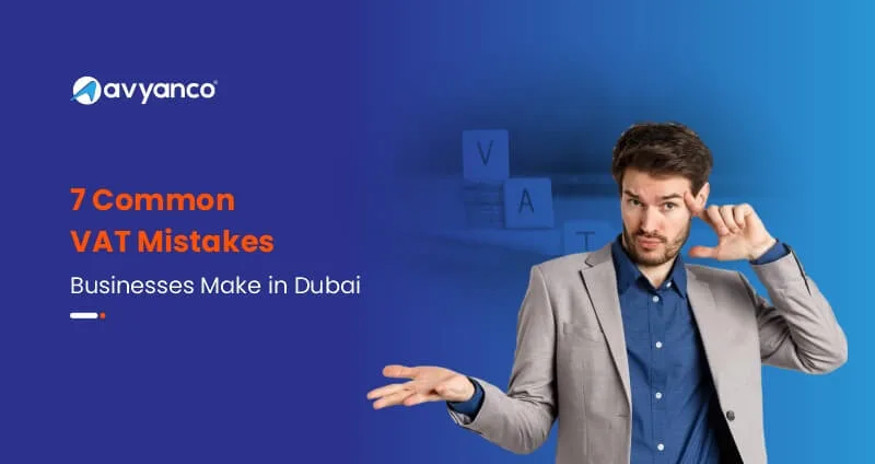 7 Common VAT Mistakes Businesses Make in Dubai and How Consultants Help
